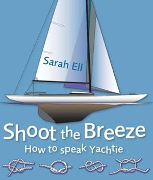 Bild des Verkufers fr Shoot the Breeze: How to Speak Yachtie zum Verkauf von WeBuyBooks