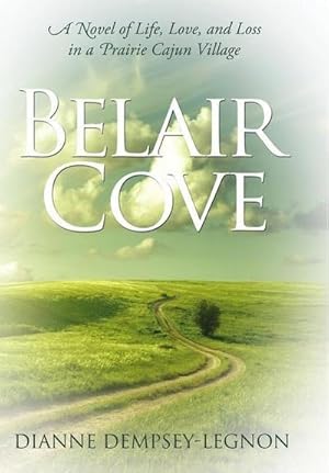 Seller image for Belair Cove : A Novel of Life, Love, and Loss in a Prairie Cajun Village for sale by AHA-BUCH GmbH