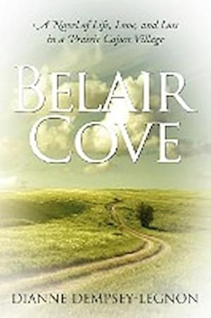 Seller image for Belair Cove : A Novel of Life, Love, and Loss in a Prairie Cajun Village for sale by AHA-BUCH GmbH