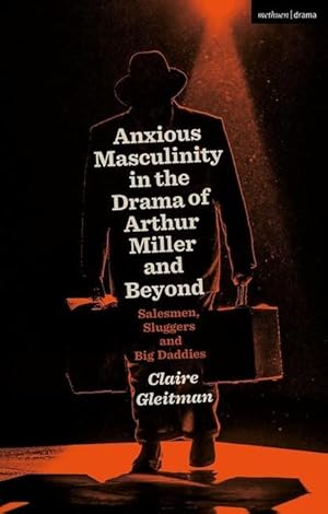 Bild des Verkufers fr Anxious Masculinity in the Drama of Arthur Miller and Beyond: Salesmen, Sluggers and Big Daddies zum Verkauf von moluna