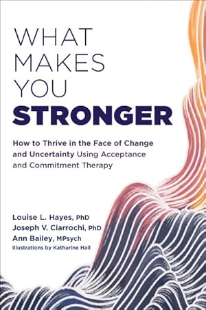 Bild des Verkufers fr What Makes You Stronger : How to Thrive in the Face of Change and Uncertainty Using Acceptance and Commitment Therapy zum Verkauf von GreatBookPrices