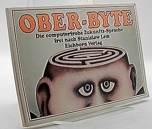 Ober-Byte : d. computerfrohe Zukunftssprache frei nach Stanislaw Lem ; nach anderer Überlieferung...