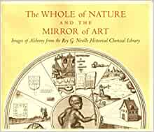 Seller image for The whole of nature and the mirror of art : images of alchemy from the Roy G. Neville Historical Chemical Library. for sale by Joseph Burridge Books