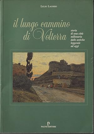Il lungo cammino di Volterra : storia di una città millenaria dalle antiche leggende ad oggi