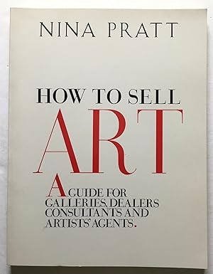 How to Sell Art. A Guide for Galleries, Dealers, Consultants and Artists' Agents.