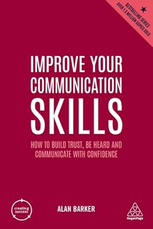 Immagine del venditore per Improve Your Communication Skills : How to Build Trust, Be Heard and Communicate With Confidence venduto da GreatBookPrices