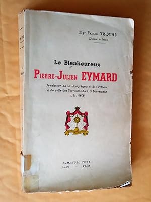 Le Bienheureux Pierre-Julien Eymard: fondateur de la Congrégation des Prêtres et de celle des Ser...