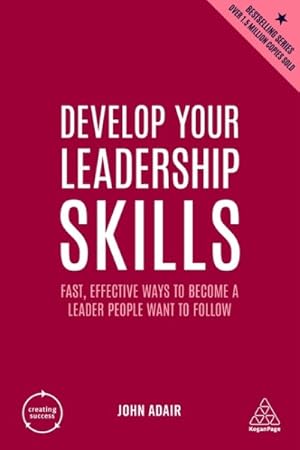 Seller image for Develop Your Leadership Skills : Fast, Effective Ways to Become a Leader People Want to Follow for sale by GreatBookPrices