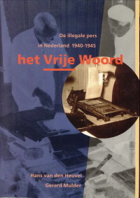 Het vrije woord. De illegale pers in Nederland, 1940 - 1945