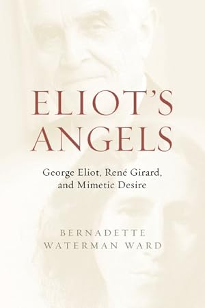 Image du vendeur pour Eliot's Angels : George Eliot, Ren Girard, and Mimetic Desire mis en vente par GreatBookPricesUK