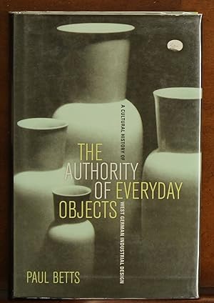 The Authority of Everyday Objects: A Cultural History of West German Industrial Design