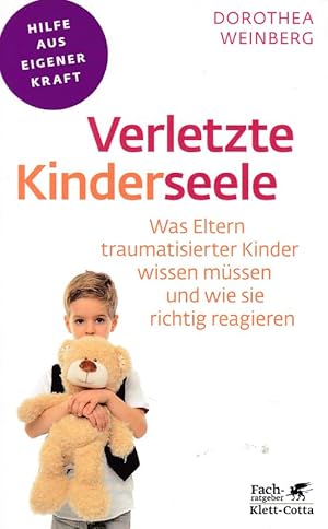 Verletzte Kinderseele. Was Eltern traumatisierter Kinder wissen müssen und wie sie richtig reagie...