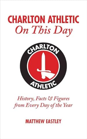 Image du vendeur pour Charlton Athletic on This Day : History, Facts & Figures from Every Day of the Year mis en vente par GreatBookPrices