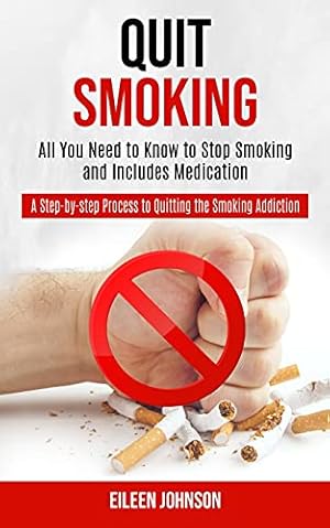 Bild des Verkufers fr Quit Smoking: A Step-by-step Process to Quitting the Smoking Addiction (All You Need to Know to Stop Smoking and Includes Medication) zum Verkauf von WeBuyBooks