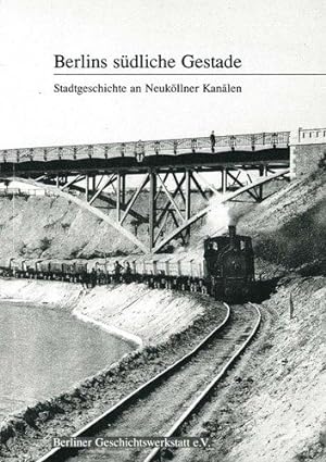 Berlins südliche Gestade : Stadtgeschichte an Neuköllner Kanälen. Recherchen und Texte // Dampfer...