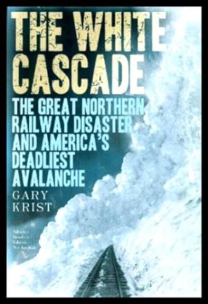 THE WHITE CASCADE - The Great Northern Railway Disaster and America's Deadiest Avalanche