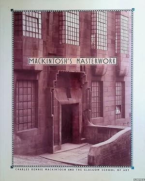 Seller image for Mackintosh's Masterwork: Charles Rennie Mackintosh and the Glasgow School of Art: Charles Rennie Mackintosh and the Glasgow School of Arts for sale by Klondyke