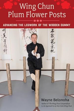 Bild des Verkufers fr Wing Chun Plum Flower Posts : Advancing the Legwork of the Wooden Dummy zum Verkauf von AHA-BUCH GmbH
