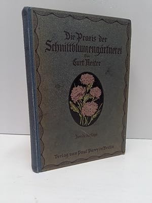 Bild des Verkufers fr Die Praxis der Schnittblumengrtnerei. Lehr- und Handbuch fr den neuzeitlichen Grtnereibetrieb. zum Verkauf von Antiquariat Langguth - lesenhilft