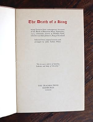 Seller image for The Death of a King: being extracts from contemporary accounts of the Battle of Branxton Moor, September, 1513, commonly known as Flodden Field, wherein was slain James IV, King of Scotland. Selected from original sources and arranged by John Talbot White for sale by James Fergusson Books & Manuscripts