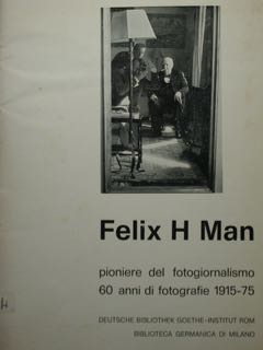 Felix H Man pioniere del fotogiornalismo. 60 anni di fotografie 1915-75. D eutche Bibliothek Goet...