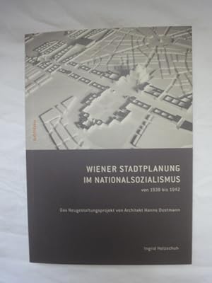 Seller image for Wiener Stadtplanung Im Nationalsozialismus Von 1938 Bis 1942. Das Neugestaltungsprojekt Von Architekt Hanns Dustmann. for sale by Malota