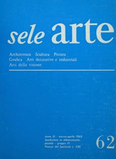 Sele Arte. Anno XI - marzo - aprile /62. Architettura Scultura Pituura Grafica Arti decorative e ...