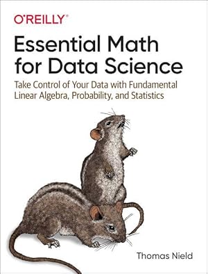 Bild des Verkufers fr Essential Math for Data Science: Take Control of Your Data with Fundamental Linear Algebra, Probability, and Statistics zum Verkauf von moluna