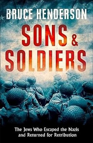 Seller image for Sons and Soldiers : The Jews Who Escaped the Nazis and Returned for Retribution for sale by AHA-BUCH GmbH