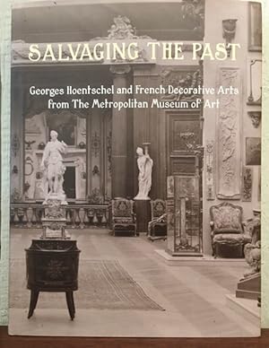 SALVAGING THE PAST : GEORGES HOENTSCHEL AND FRENCH DECORATIVE ARTS FROM THE METROPOLITAN MUSEUM O...