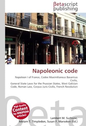 Seller image for Napoleonic code : Napoleon I of France, Codex Maximilianeus Bavaricus Civilis, General State Laws for the Prussian States, West Galician Code, Roman Law, Corpus Juris Civilis, French Revolution for sale by AHA-BUCH GmbH