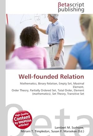 Immagine del venditore per Well-founded Relation : Mathematics, Binary Relation, Empty Set, Maximal Element, Order Theory, Partially Ordered Set, Total Order, Element (mathematics), Set Theory, Transitive Set venduto da AHA-BUCH GmbH