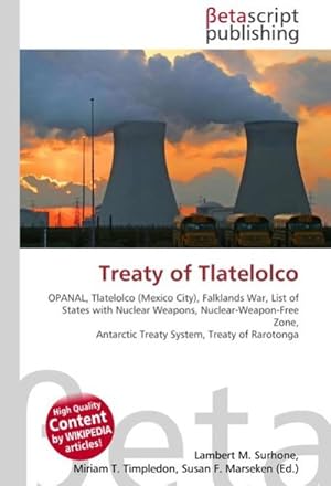 Seller image for Treaty of Tlatelolco : OPANAL, Tlatelolco (Mexico City), Falklands War, List of States with Nuclear Weapons, Nuclear-Weapon-Free Zone, Antarctic Treaty System, Treaty of Rarotonga for sale by AHA-BUCH GmbH