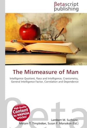 Seller image for The Mismeasure of Man : Intelligence Quotient, Race and Intelligence, Craniometry, General Intelligence Factor, Correlation and Dependence for sale by AHA-BUCH GmbH