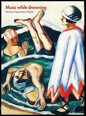 MUSIC WHILE DROWNING. German Expressionist Poems
