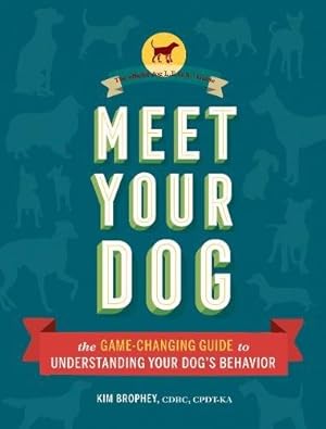 Image du vendeur pour Meet Your Dog: The Game-Changing Guide to Understanding Your Dog's Behavior by Brophey, Kim [Hardcover ] mis en vente par booksXpress