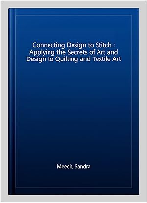 Seller image for Connecting Design to Stitch : Applying the Secrets of Art and Design to Quilting and Textile Art for sale by GreatBookPrices