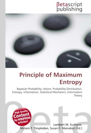 Seller image for Principle of Maximum Entropy : Bayesian Probability, Axiom, Probability Distribution, Entropy, Information, Statistical Mechanics, Information Theory for sale by AHA-BUCH GmbH