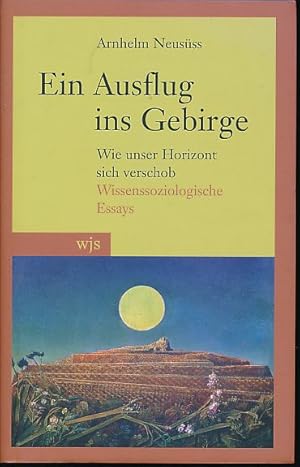 Bild des Verkufers fr Ein Ausflug ins Gebirge. Wie unser Horizont sich verschob. Wissenssoziologische Essays. zum Verkauf von Fundus-Online GbR Borkert Schwarz Zerfa