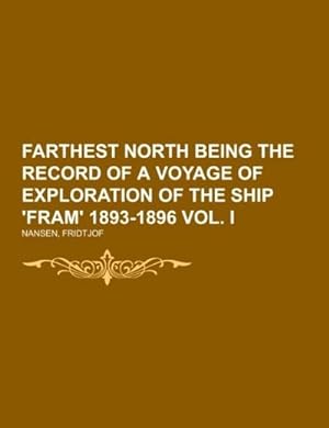 Seller image for Farthest North Being the Record of a Voyage of Exploration of the Ship 'Fram' 1893-1896 Vol. I for sale by AHA-BUCH GmbH