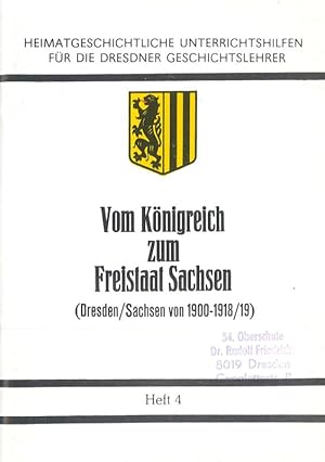 Imagen del vendedor de Vom Knigreich zum Freistaat Sachsen (Dresden/Sachsen von 1900-1918/19) Heimatgeschichtliche Unterrichtshilfen fr die Dresdner Geschichtslehrer Heft 4 a la venta por Flgel & Sohn GmbH