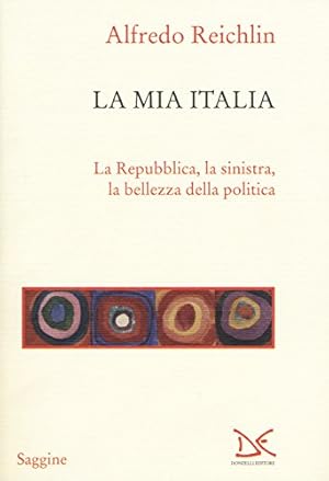 La mia Italia : la Repubblica, la sinistra, la bellezza della politica