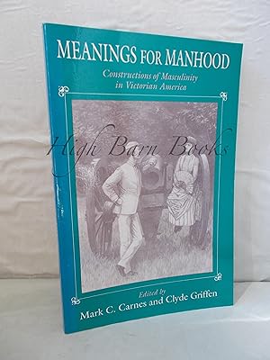 Seller image for Meanings for Manhood: Constructions of Masculinity in Victorian America for sale by High Barn Books