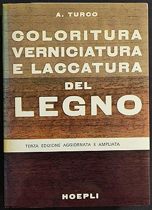 Coloritura Verniciatura e Laccatura del Legno - A. Turco - Ed. Hoepli - 1982