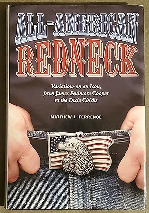 Seller image for All-American Redneck: Variations on an Icon, from James Fenimore Cooper to the Dixie Chicks for sale by El Gato de Papel