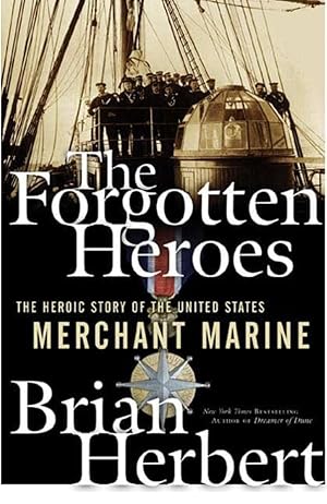 The Forgotten Heroes The Heroic Story of the Merchant Marine