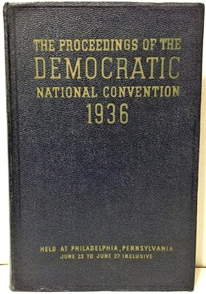 The Proceedings of the Democratic National Convention 1936 held at Philadelphia, Pennsylvania Jun...