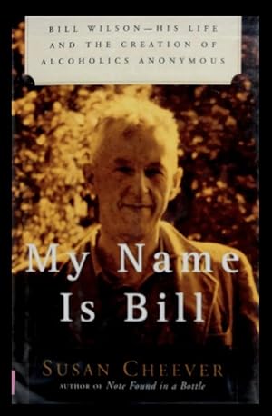 My Name is Bill: Bill Wilson--His Life and the Creation of Alcoholics Anonymous