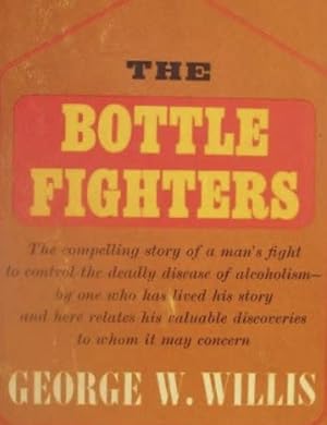The Bottle Fighters: A Compelling Story of a Man's Fight to Control the Deadly Disease of Alcohol...