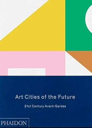 Art Cities of the Future: 21st Century Avant Gardes